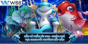 Bắn Cá Thần Tài W88 - Khám Phá Tựa Game Đổi Thưởng Hấp Dẫn