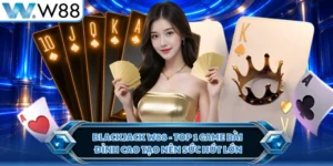 Blackjack W88 - Top 1 Game Bài Đỉnh Cao Tạo Nên Sức Hút Lớn