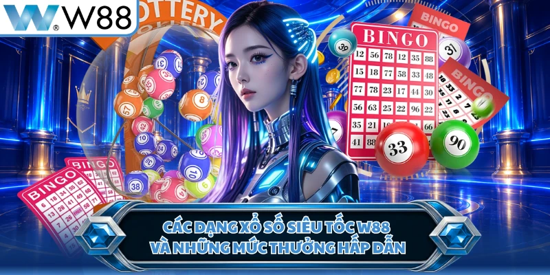 Các dạng xổ số siêu tốc W88 và những mức thưởng hấp dẫn