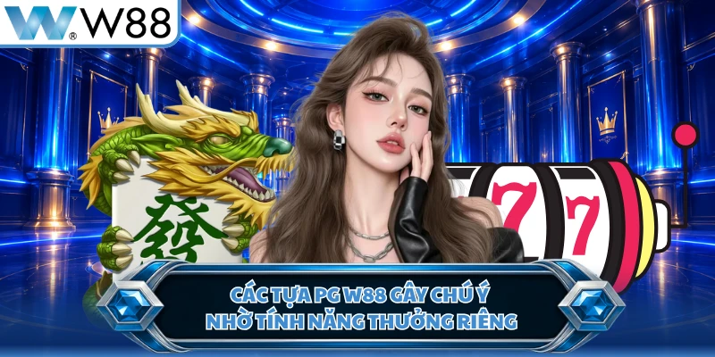 Các tựa PG W88 gây chú ý nhờ tính năng thưởng riêng