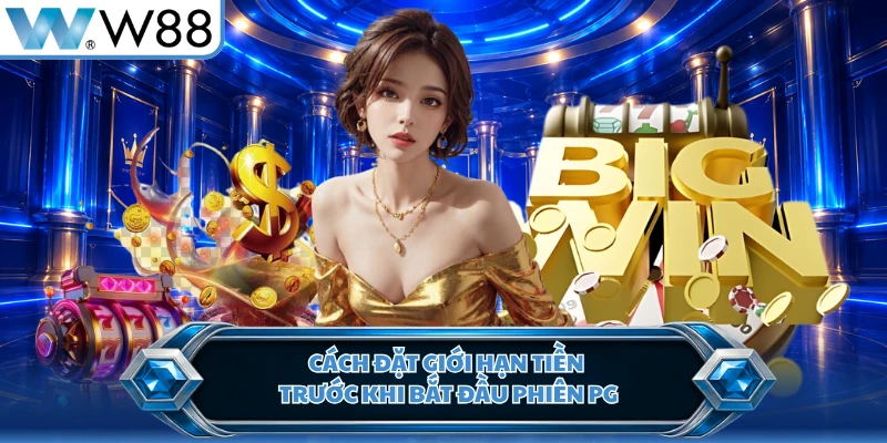 Cách đặt giới hạn tiền trước khi bắt đầu phiên PG