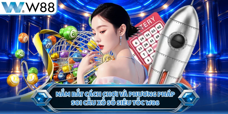 Nắm bắt cách chơi và phương pháp soi cầu xổ số siêu tốc W88