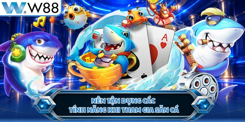 Nên tận dụng các tính năng khi tham gia săn cá