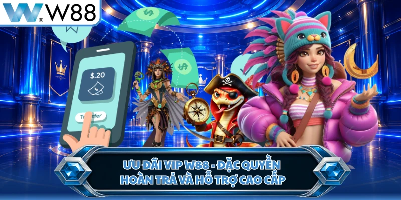 Ưu Đãi VIP W88 - Đặc Quyền Hoàn Trả Và Hỗ Trợ Cao Cấp
